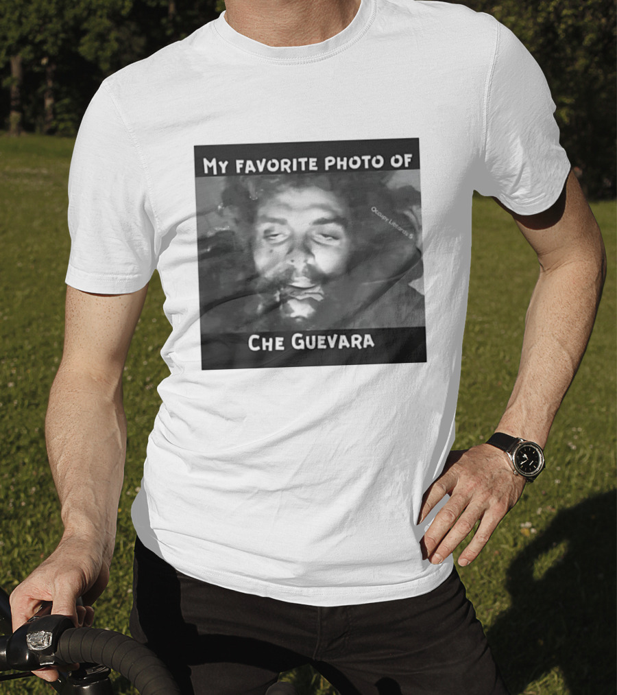 My Favorite Photo Of Che Guevara Occupy Liberals T-Shirt