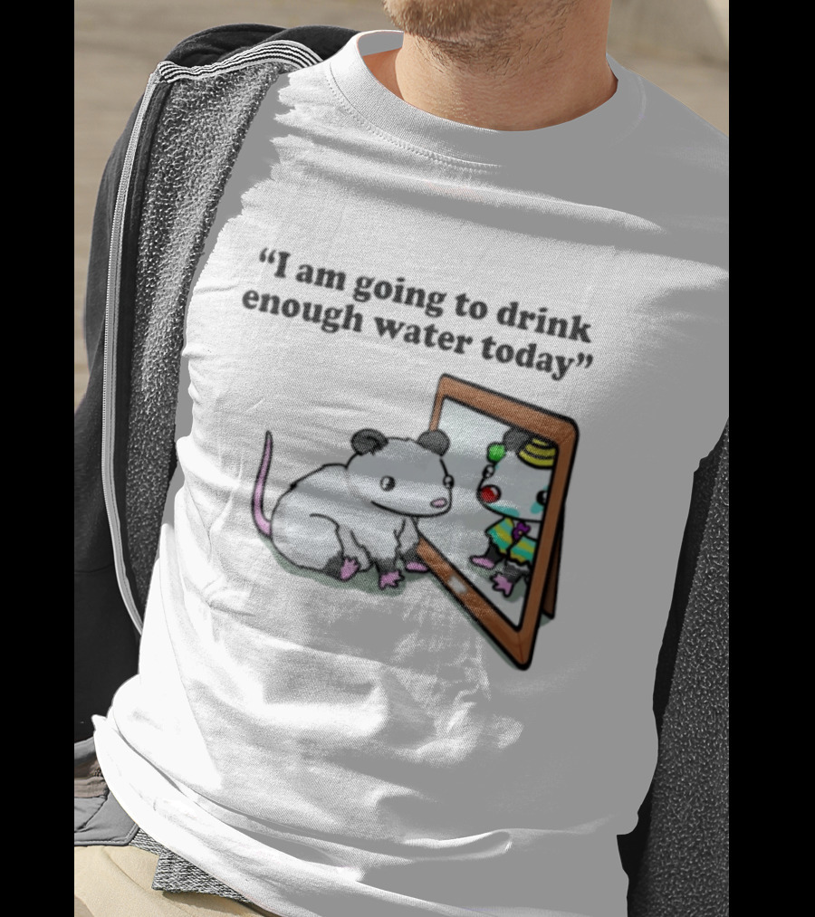 Opossum Affirmation Reflection I Am Going To Drink Enough Water Today T-Shirt