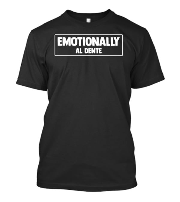 Emotionally Al Dente Foodie Sarcastic Relatable Fun Humorous Pasta Lover T-Shirt