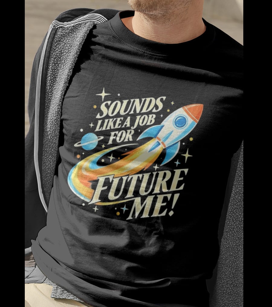 Sounds Like A Job For Future Me Rocket Space Exploration T-Shirt