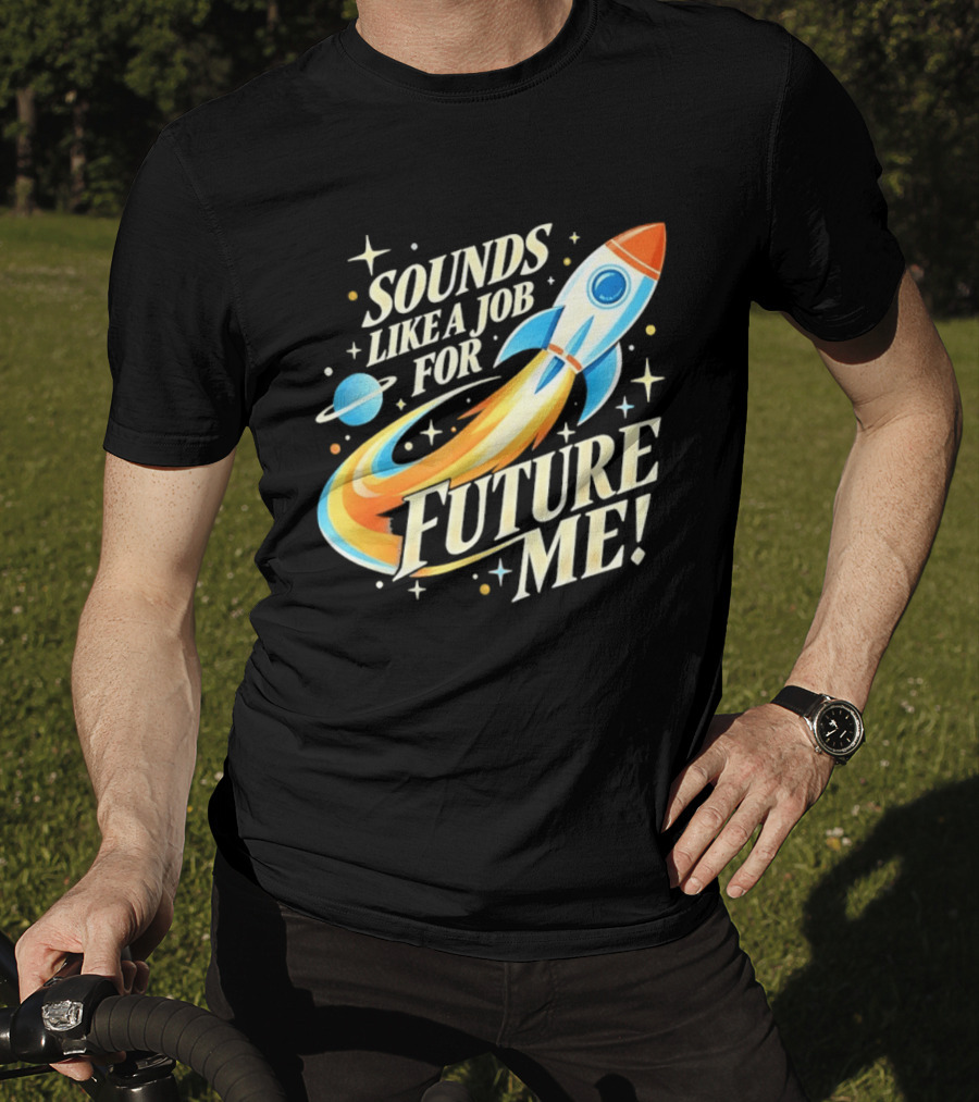 Sounds Like A Job For Future Me Rocket Space Exploration T-Shirt