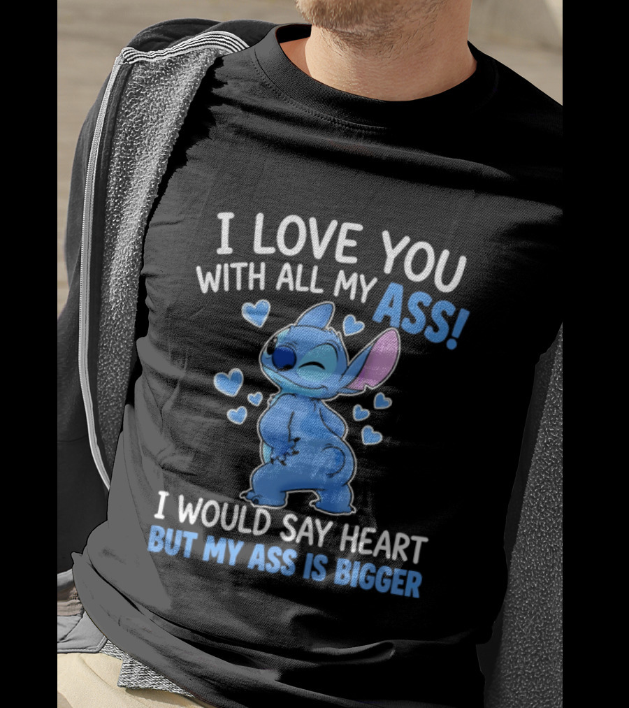 Stitch I Love You With All My Ass Heart Is Bigger T-Shirt