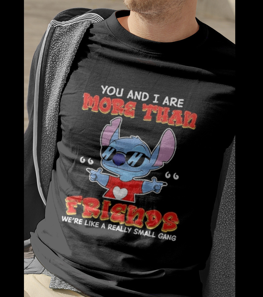 Stitch You And I Are More Than Friends We're Like A Really Small Gang T-Shirt