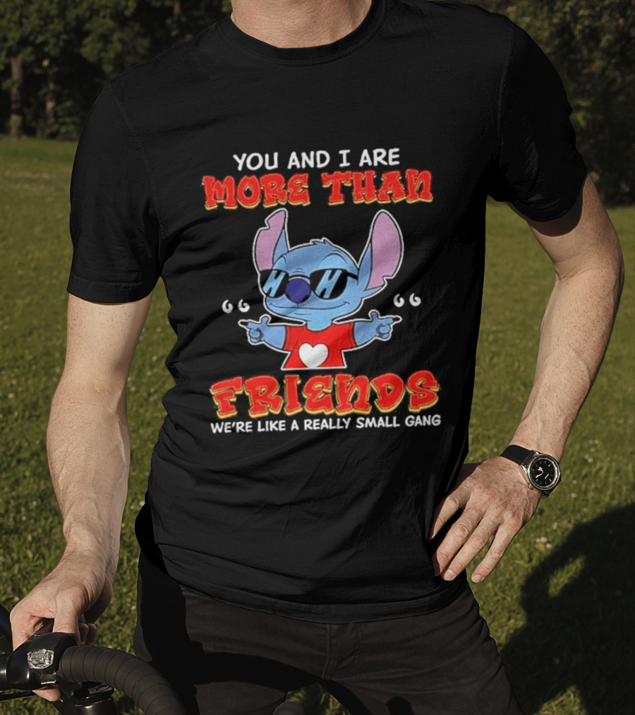 Stitch You And I Are More Than Friends We're Like A Really Small Gang T-Shirt