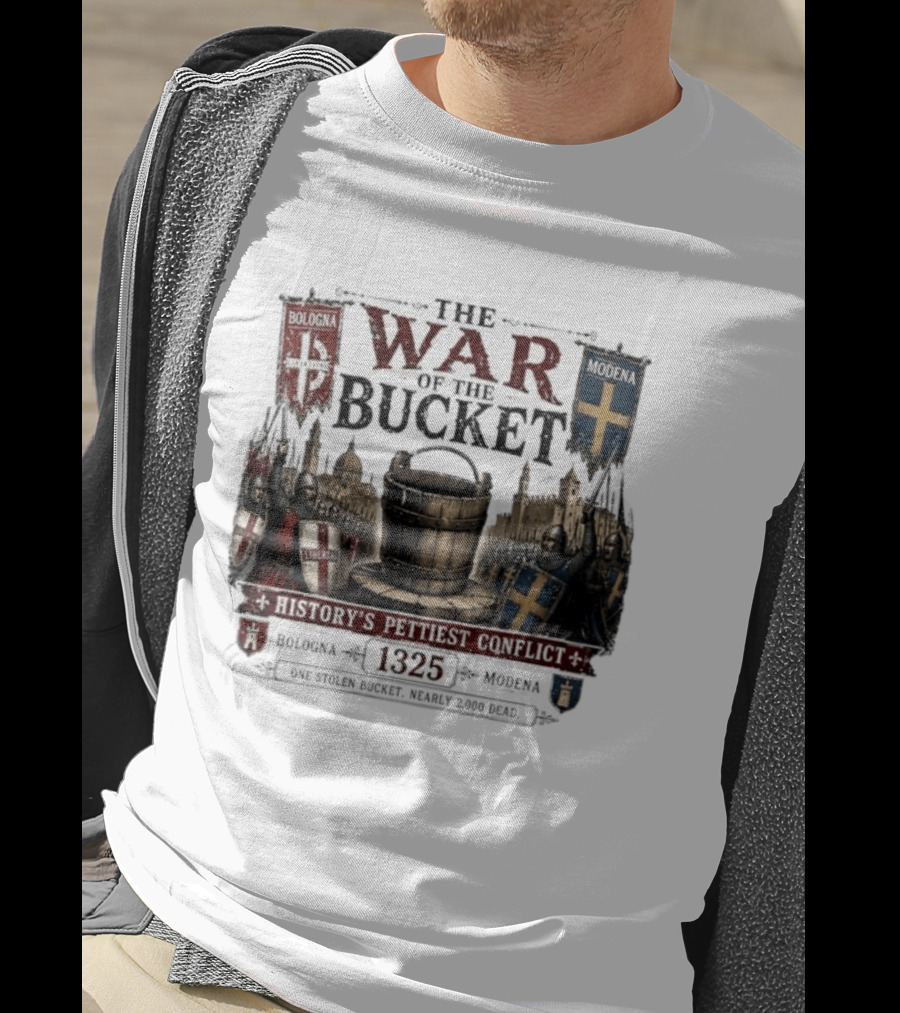 The War Of The Bucket Bologna Vs Modena 1325 History's Pettiest Conflict One Stolen Bucket Nearly 2000 Dead T-Shirt