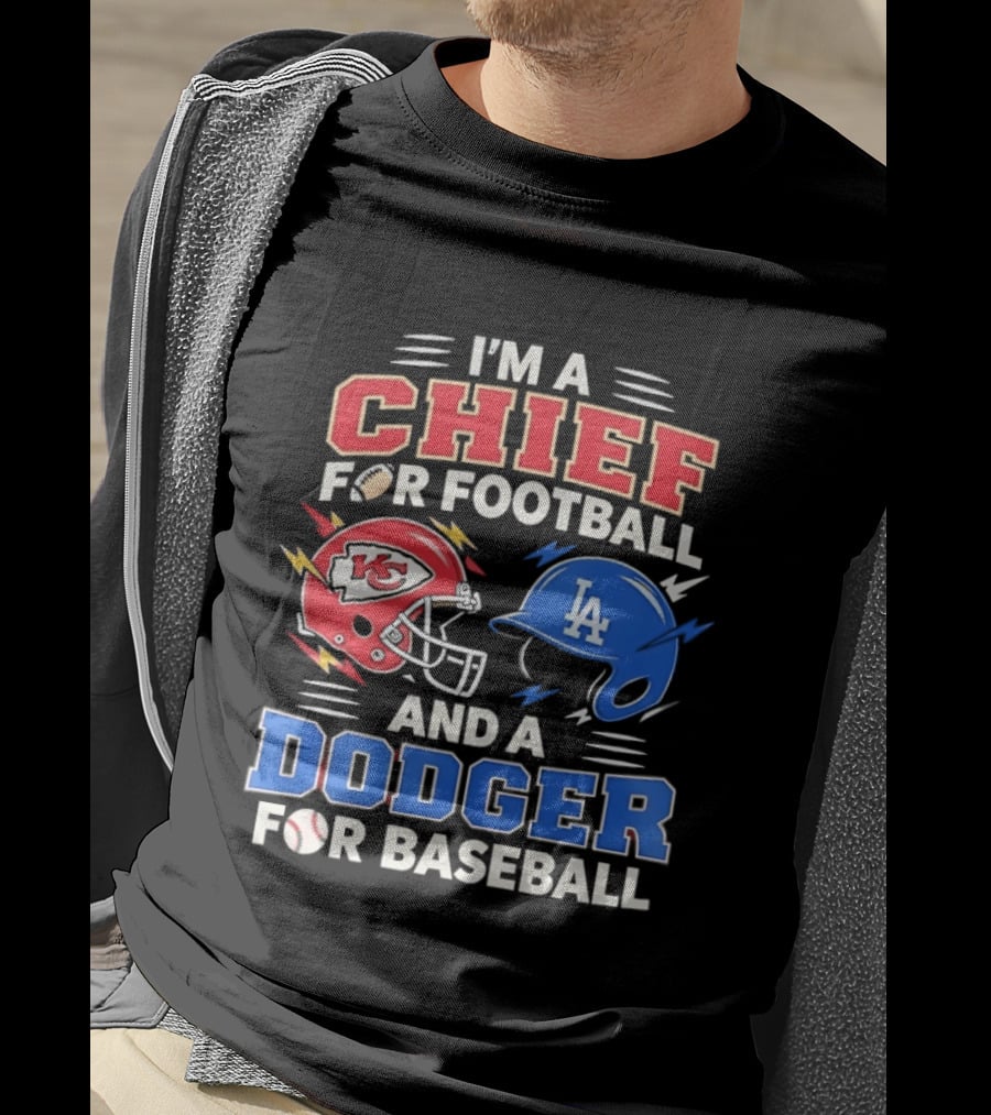 I'm A Chief For Football And A Dodger For Baseball KC Helmet LA Hat T-Shirt
