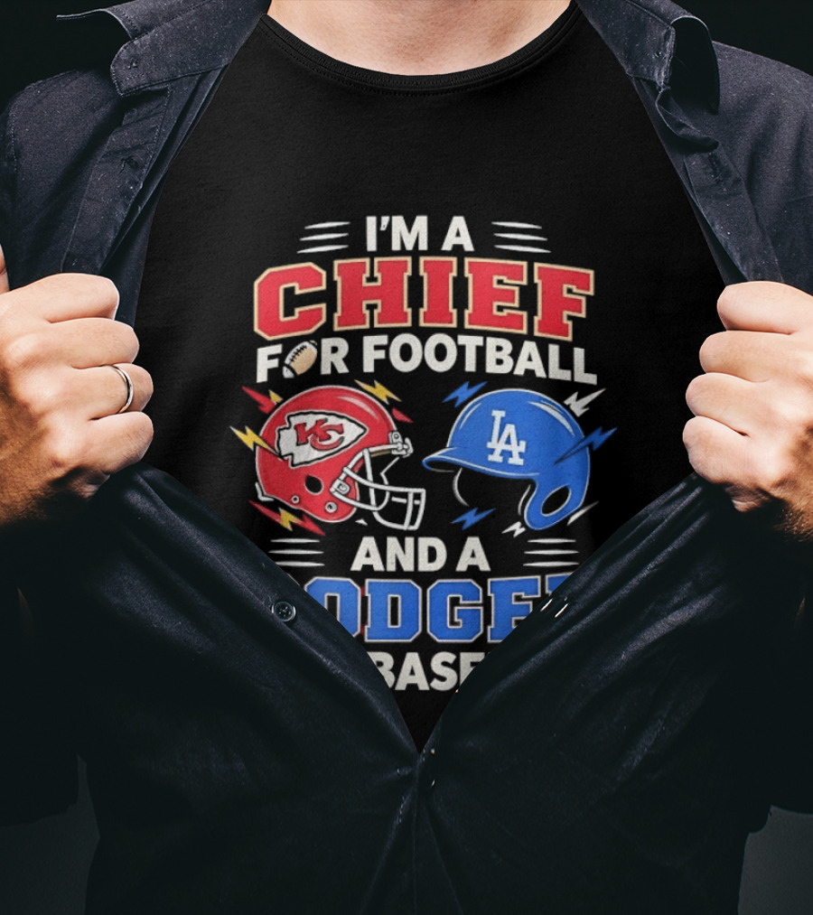 I'm A Chief For Football And A Dodger For Baseball KC Helmet LA Hat T-Shirt