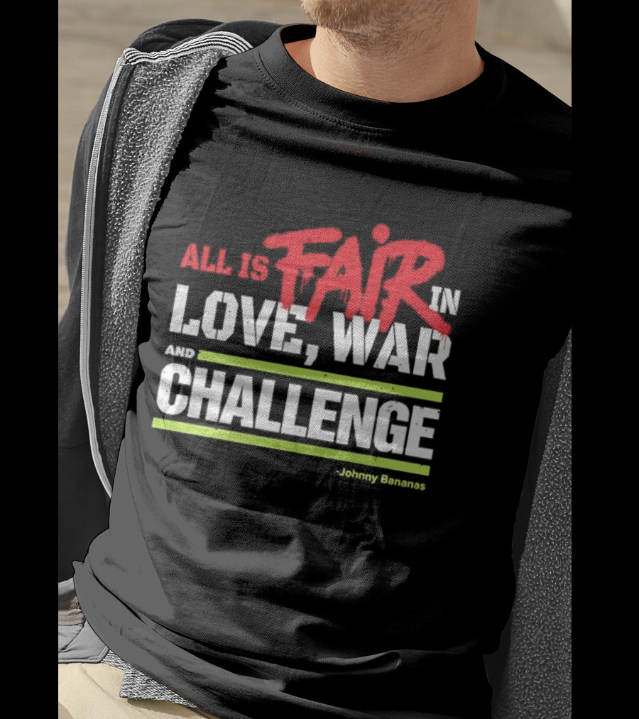 All Is Fair In Love War And Challenge Johnny Bananas T-Shirt
