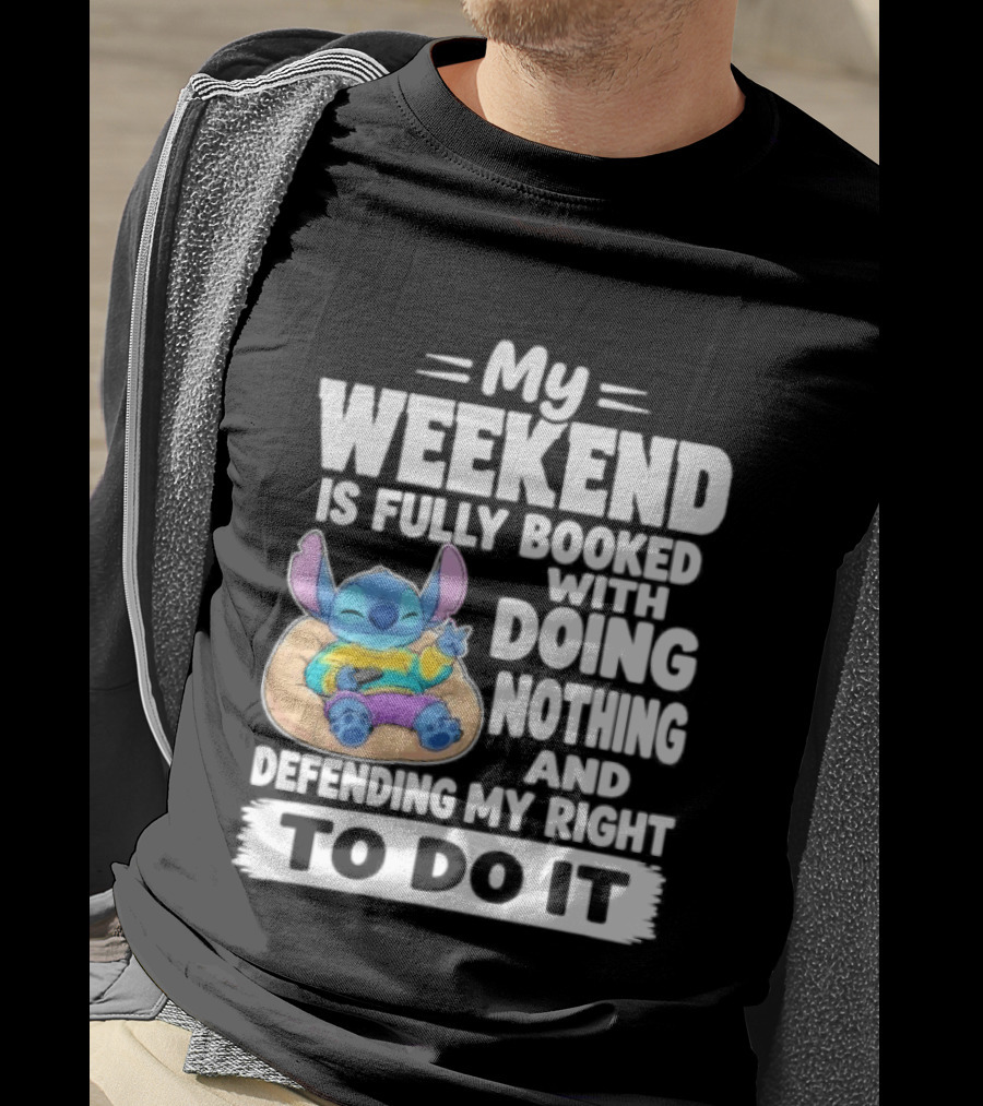 My Weekend Is Fully Booked With Doing Nothing And Refilling My Right To Do It Stitch T-Shirt
