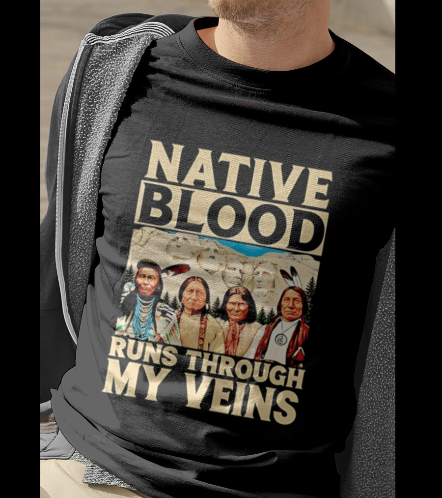 Native Blood Runs Through My Veins Indigenous Pride Native American Leaders Mount Rushmore T-Shirt