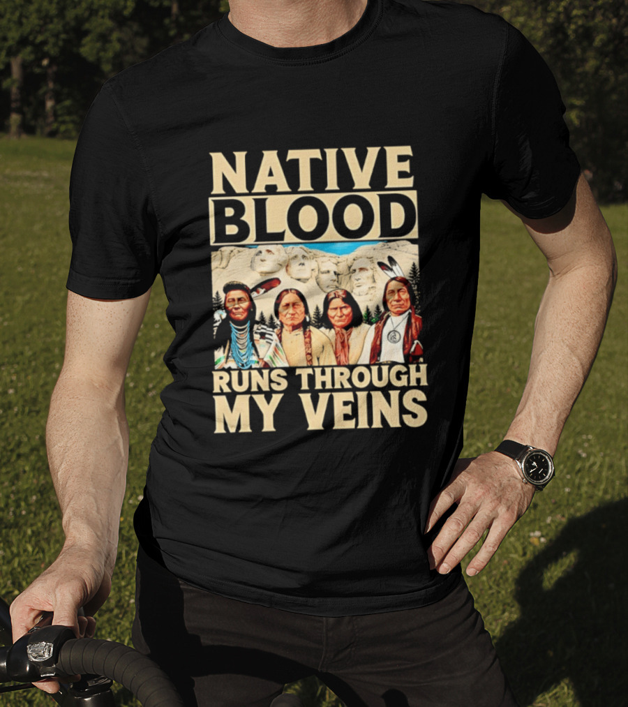 Native Blood Runs Through My Veins Indigenous Pride Native American Leaders Mount Rushmore T-Shirt