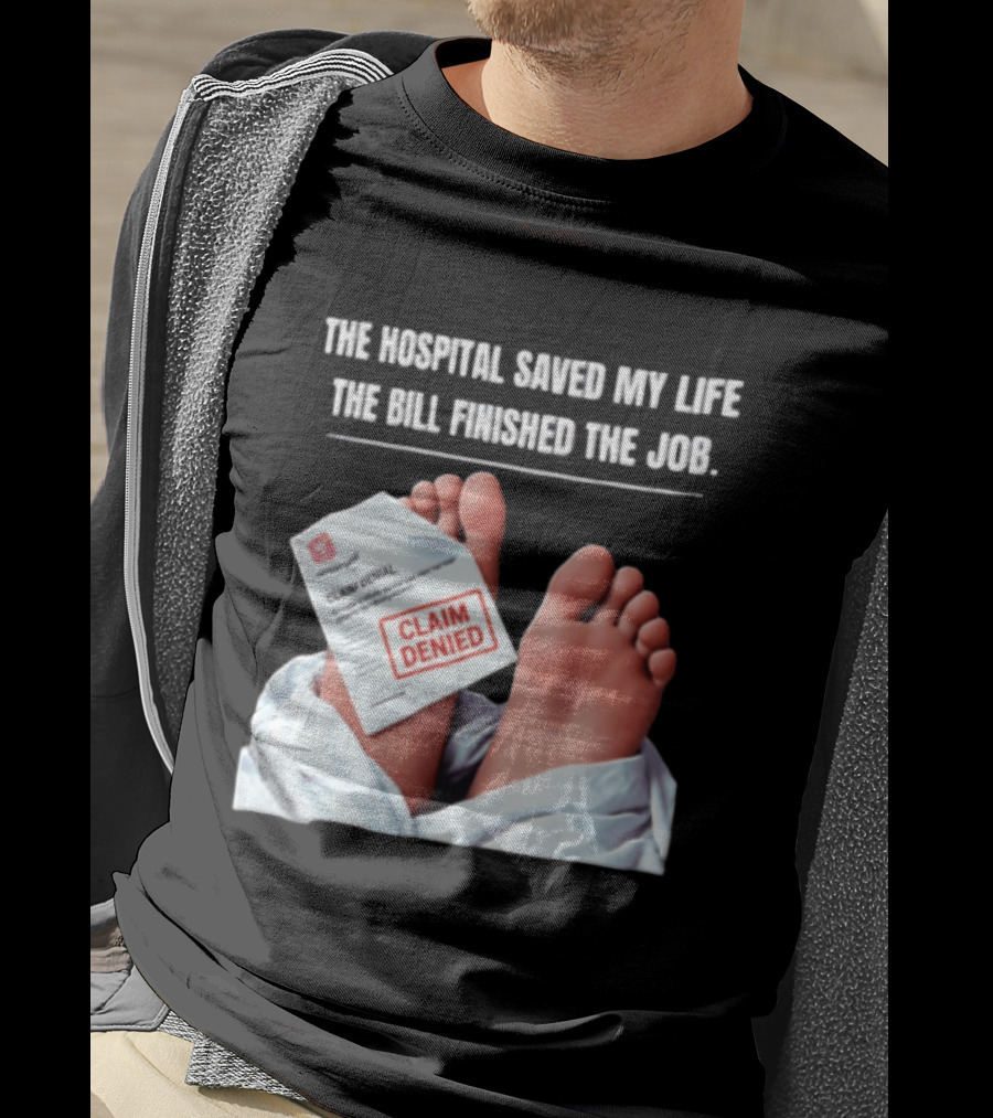 The Hospital Saved My Life The Bill Finished The Job Claim Denied T-Shirt