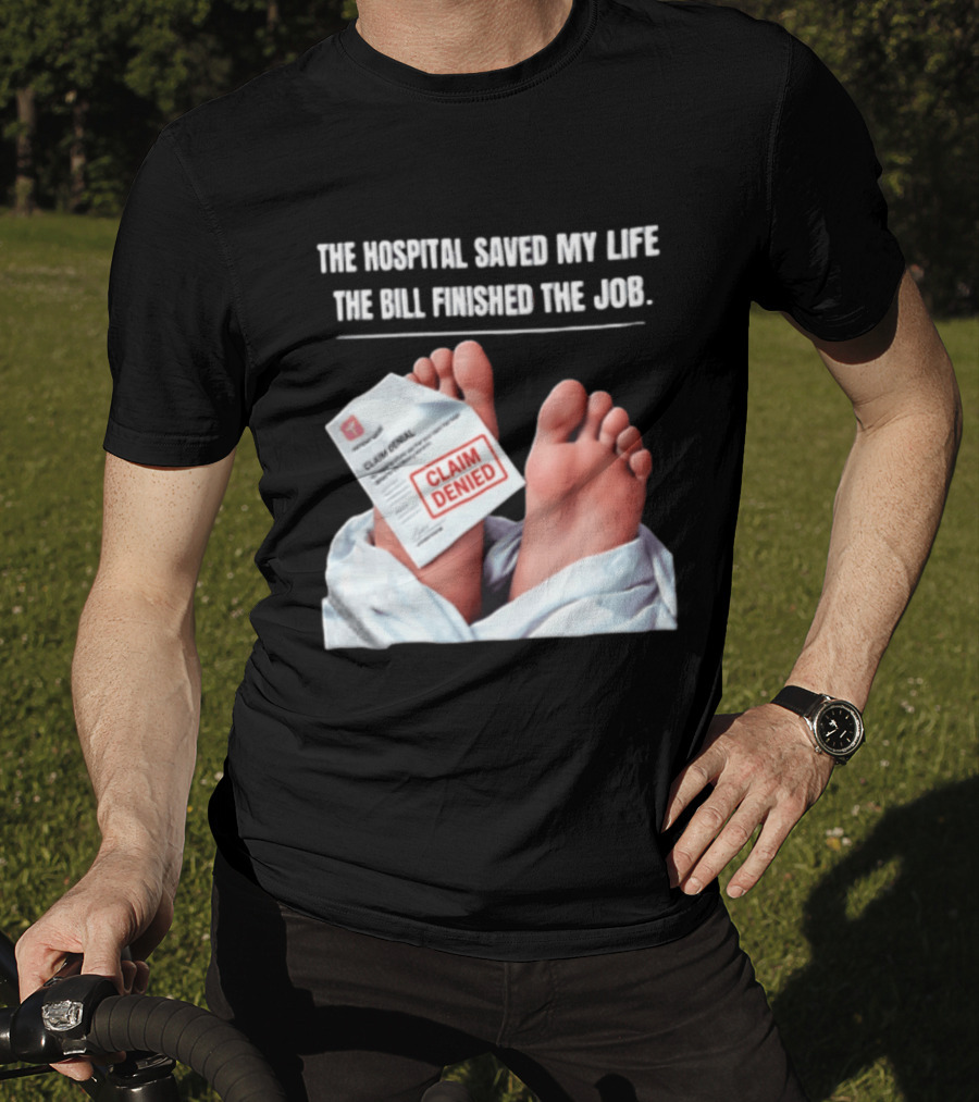 The Hospital Saved My Life The Bill Finished The Job Claim Denied T-Shirt