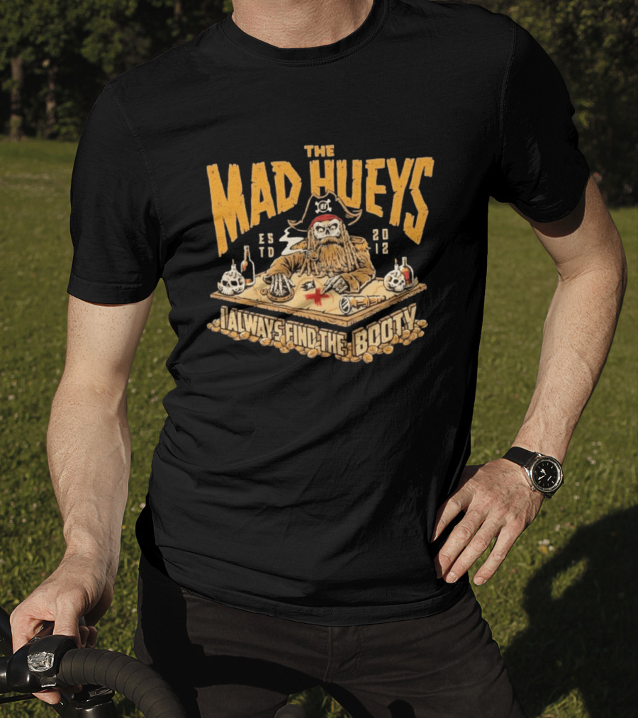 The Mad Hueys Pirate Skeleton I Always Find The Booty Est 2012 T-Shirt