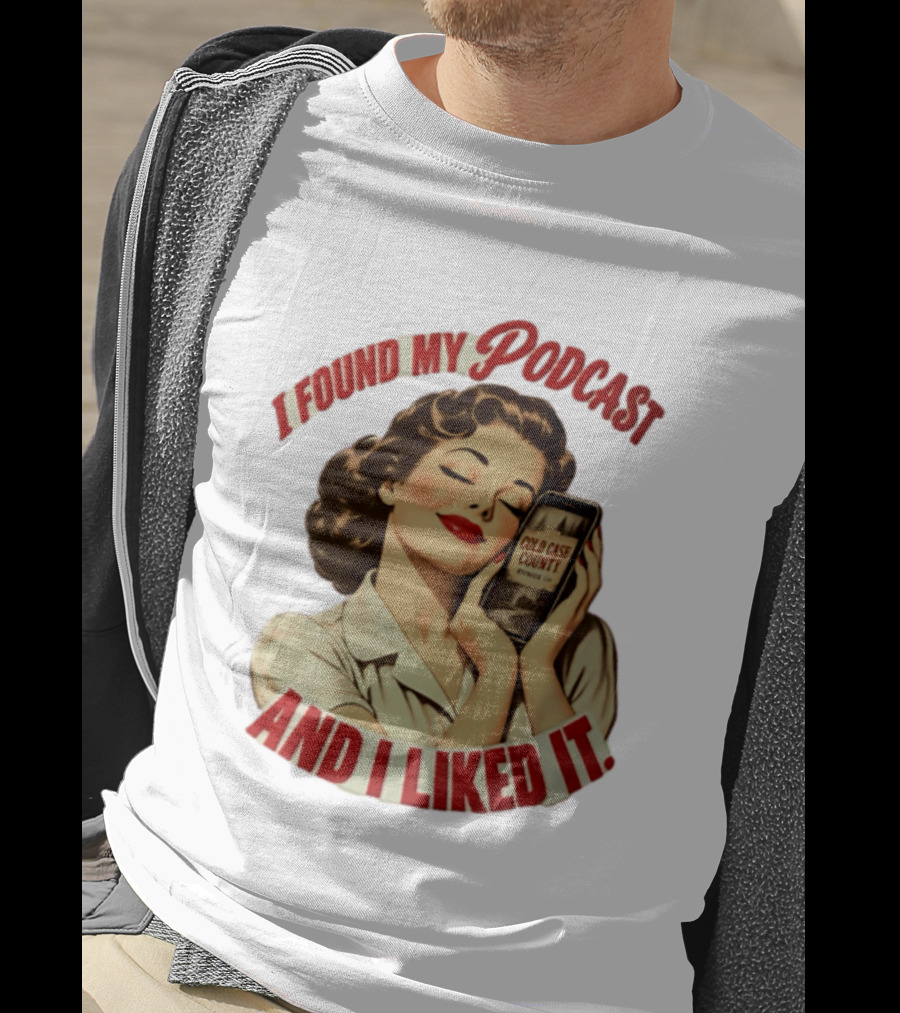 I Found My Podcast And I Liked It Cold Case County Smartphone Lady T-Shirt