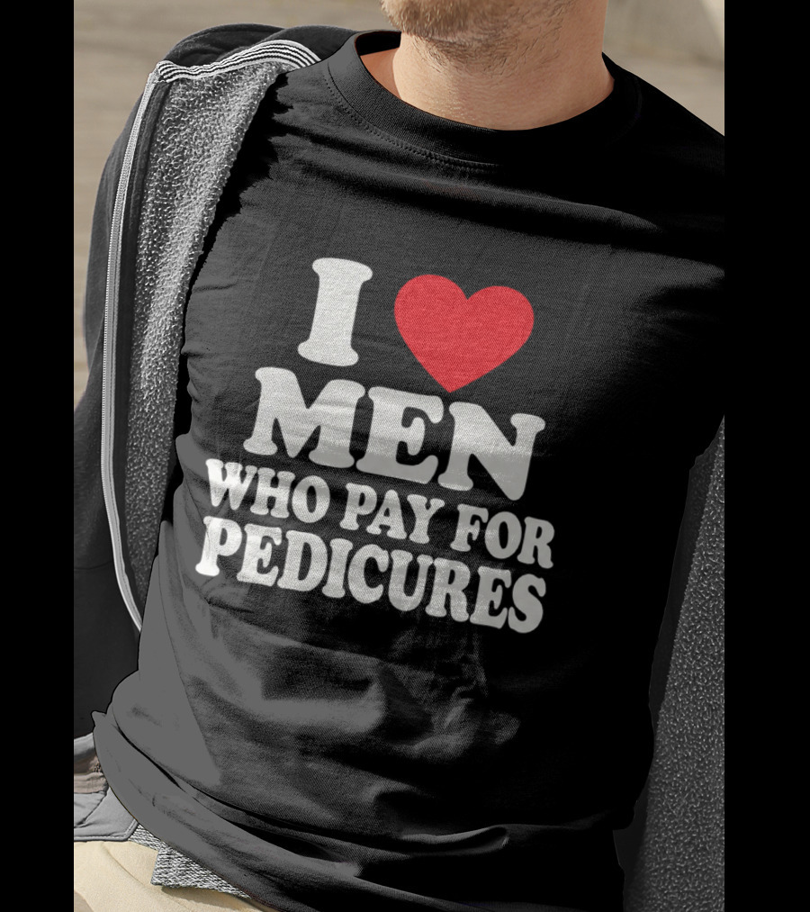 I Love Men Who Pay For Pedicures T-Shirt