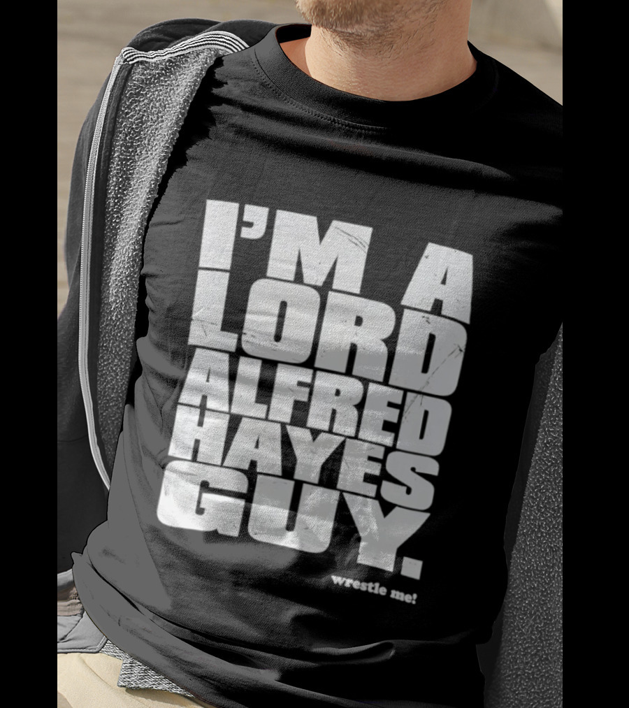 I'm A Lord Alfred Hayes Guy Wrestle Me Professional Wrestling T-Shirt