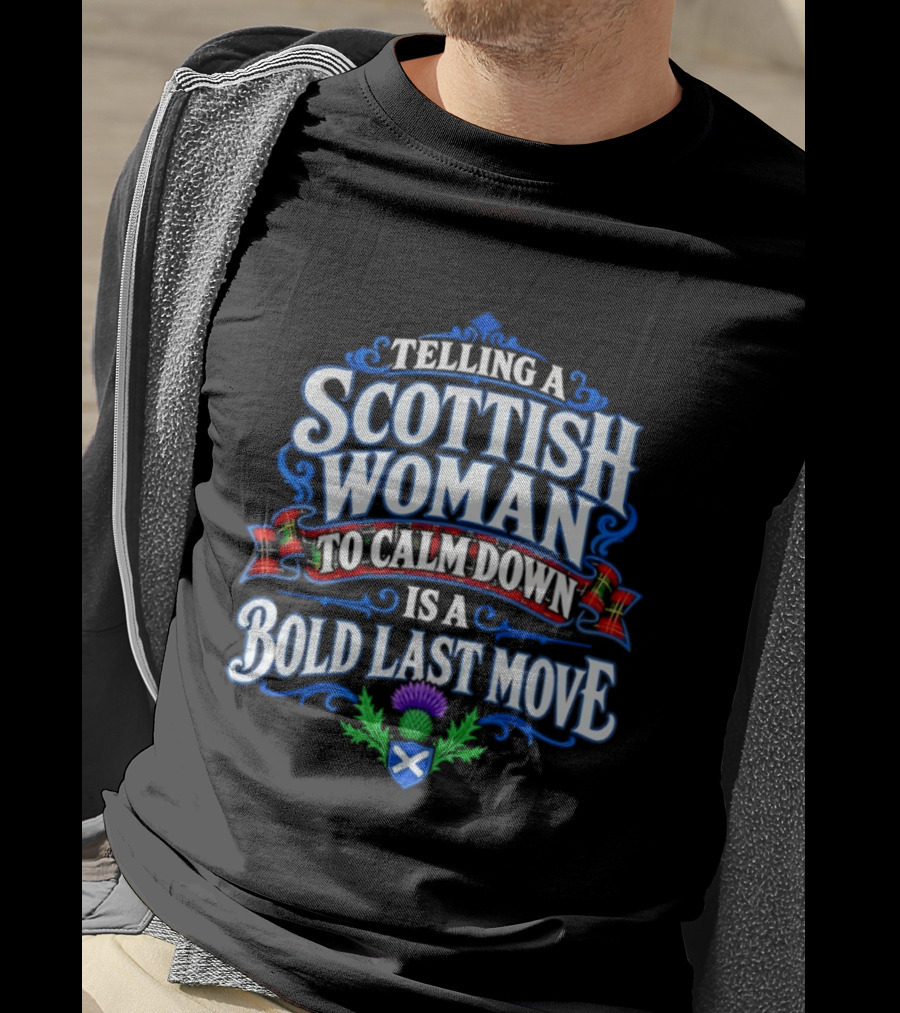 Telling A Scottish Woman To Calm Down Is A Bold Last Move T-Shirt