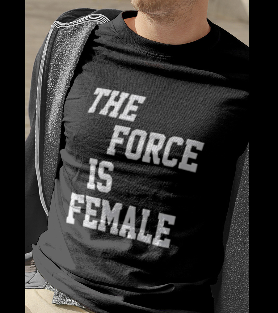 The Force Is Female Empowerment Motto T-Shirt