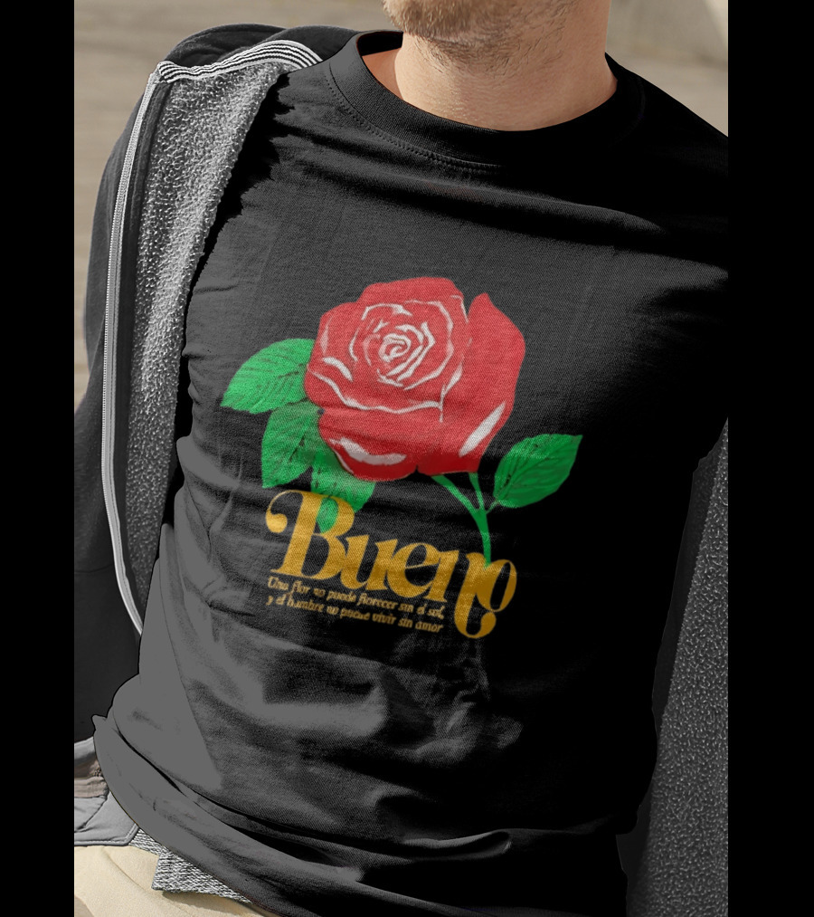 Bueno Rose Una Flor No Puede Florecer Sin El Sol Y El Hombre No Puede Vivir Sin Amor T-Shirt