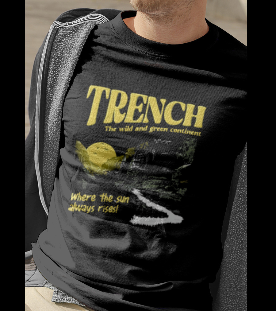 Trench Wild And Green Continent Where The Sun Always Rises T-Shirt