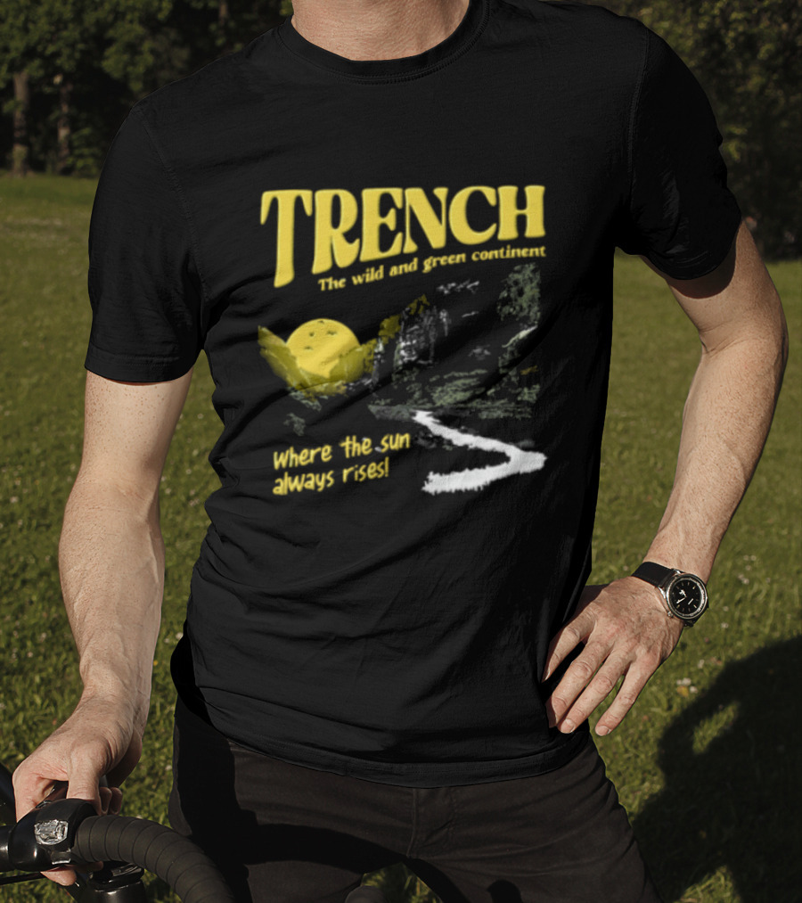 Trench Wild And Green Continent Where The Sun Always Rises T-Shirt