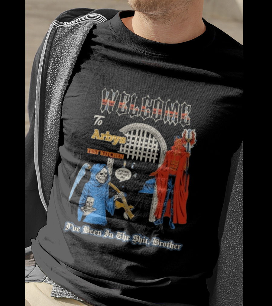Welcome To Arby's Test Kitchen Creations That Defy God I've Been In The Shit Brother T-Shirt