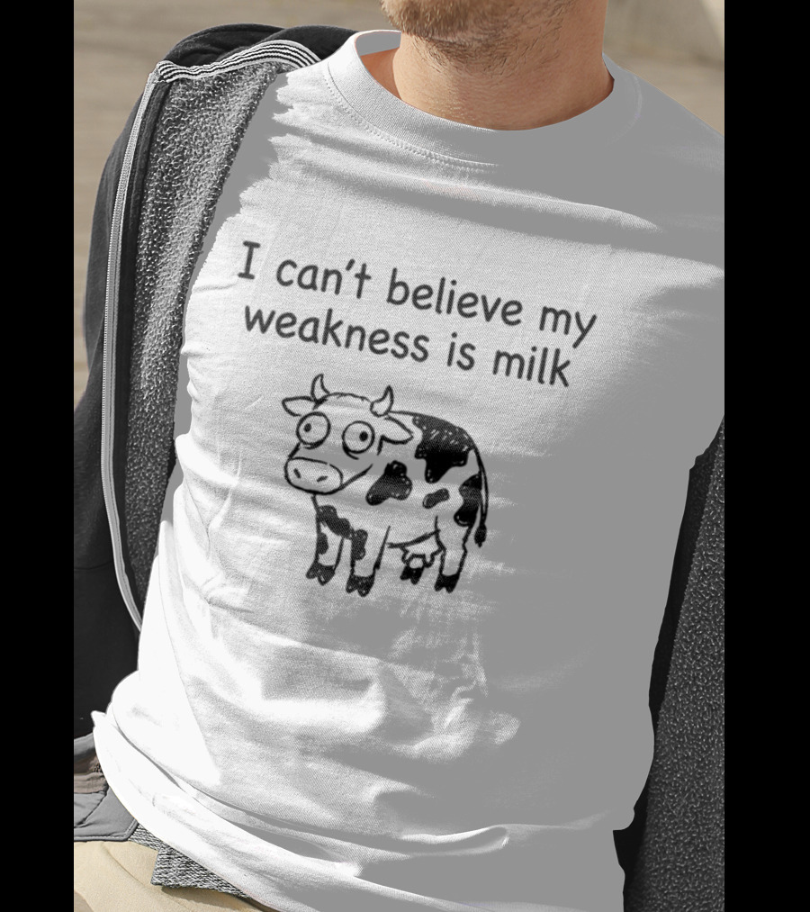 Cow I Can't Believe My Weakness Is Milk Funny Saying T-Shirt