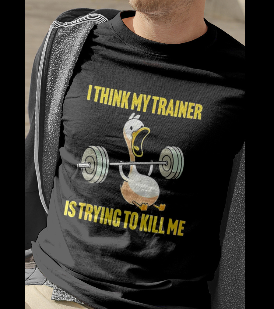 I Think My Trainer Is Trying To Kill Me Funny Duck With Barbell Lifting T-Shirt