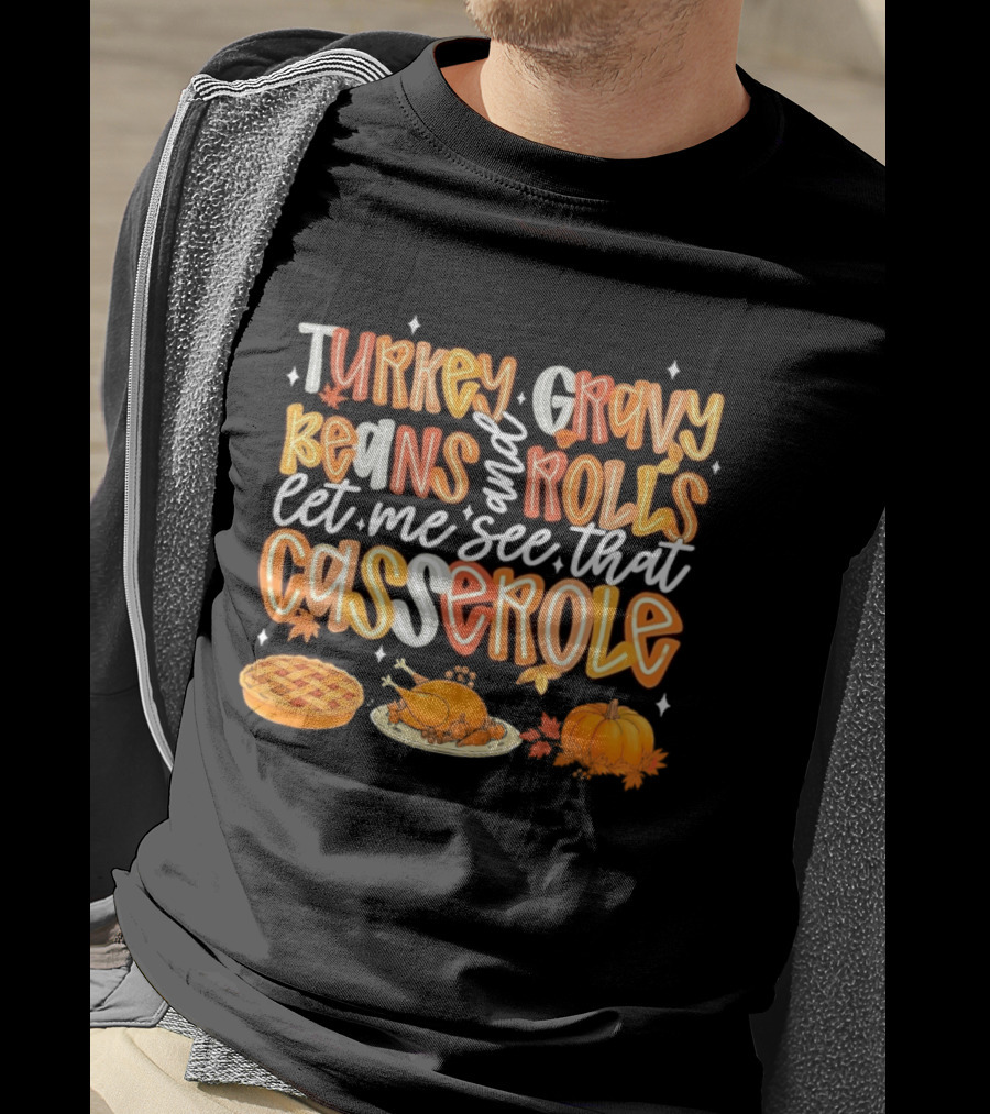 Turkey Gravy Beans And Rolls Let Me See That Casserole Thanksgiving Fun T-Shirt