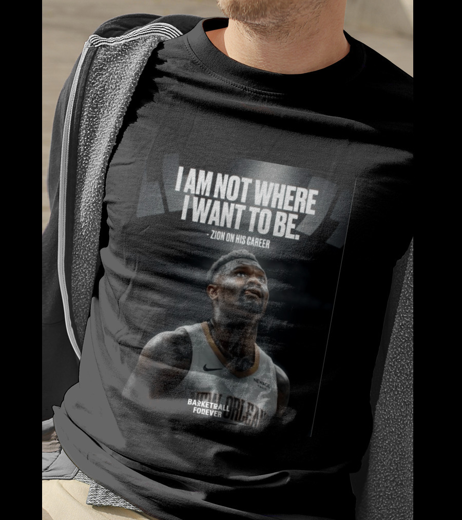 Zion Williamson I Am Not Where I Want To Be Zion On His Career New Orleans Basketball Forever T-Shirt