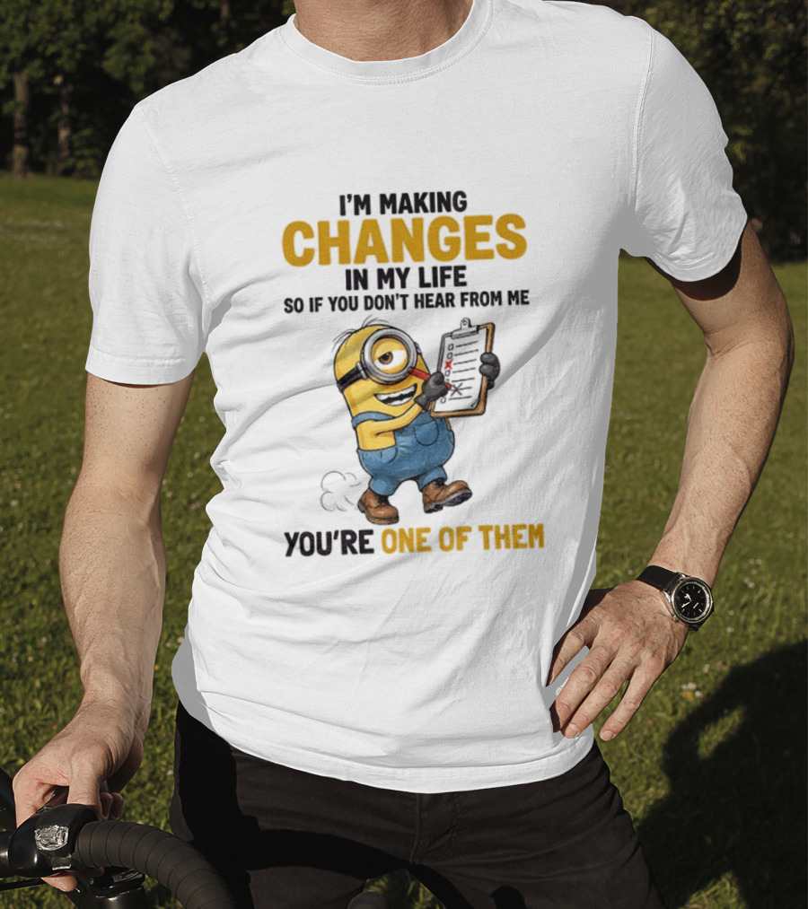 Minion Making Changes In My Life You're One Of Them T-Shirt