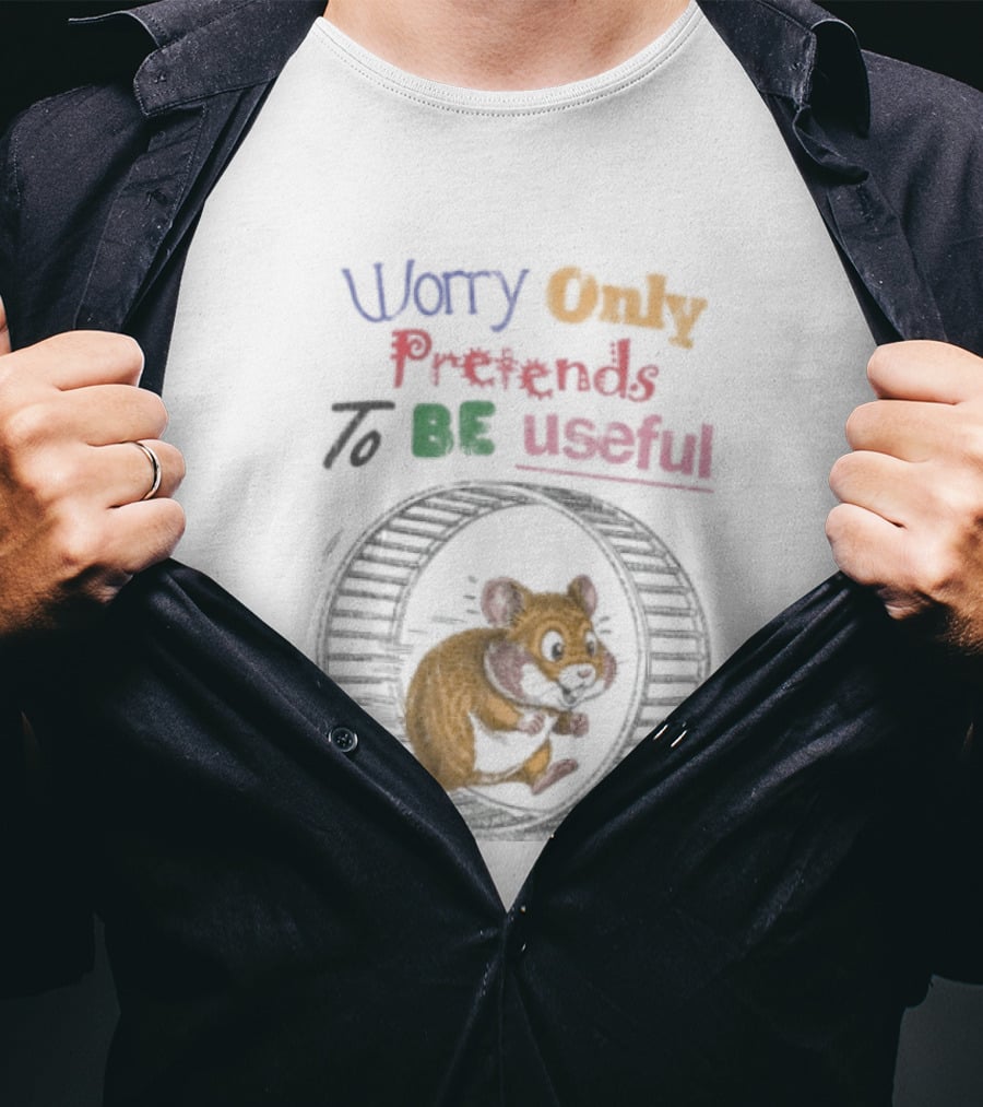 Worry Only Pretends To Be Useful Hamster Running Wheel T-Shirt