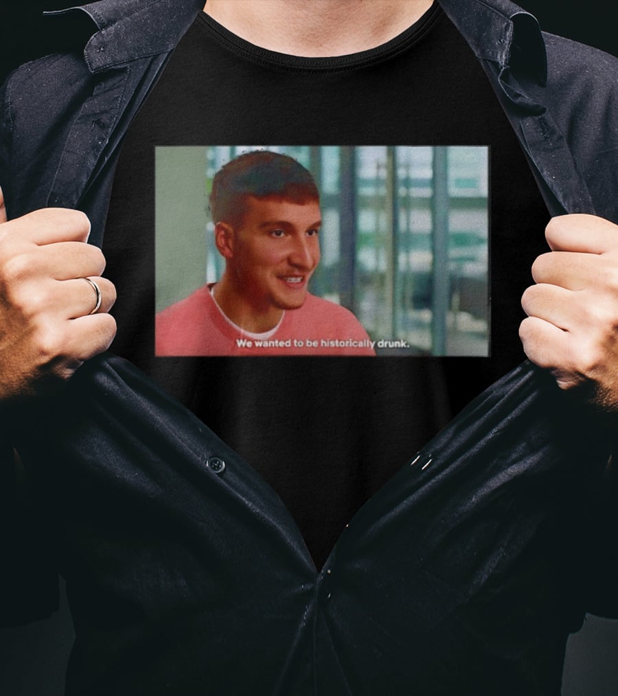 Bogdan Bogdanovic We Wanted To Be Historically Drunk T-Shirt