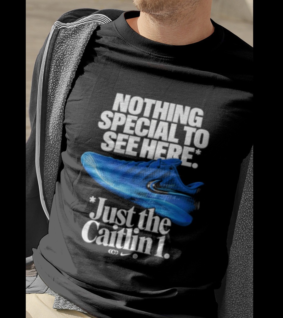Nothing Special To See Here Just The Caitlin 1 Nike Sneakers T-Shirt