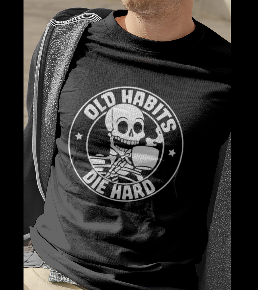 Old Habits Die Hard Skeleton Coffee Caffeine T-Shirt