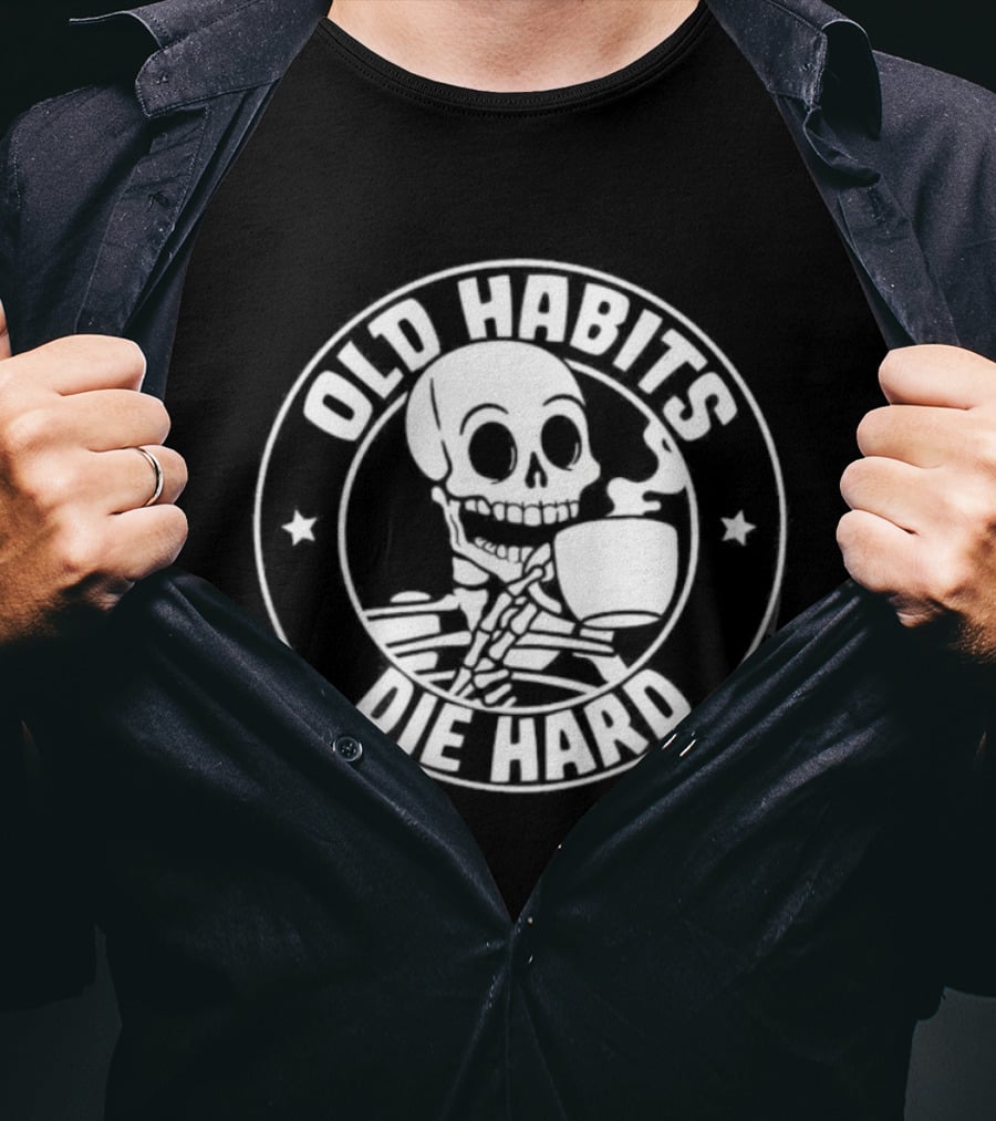 Old Habits Die Hard Skeleton Coffee Caffeine T-Shirt