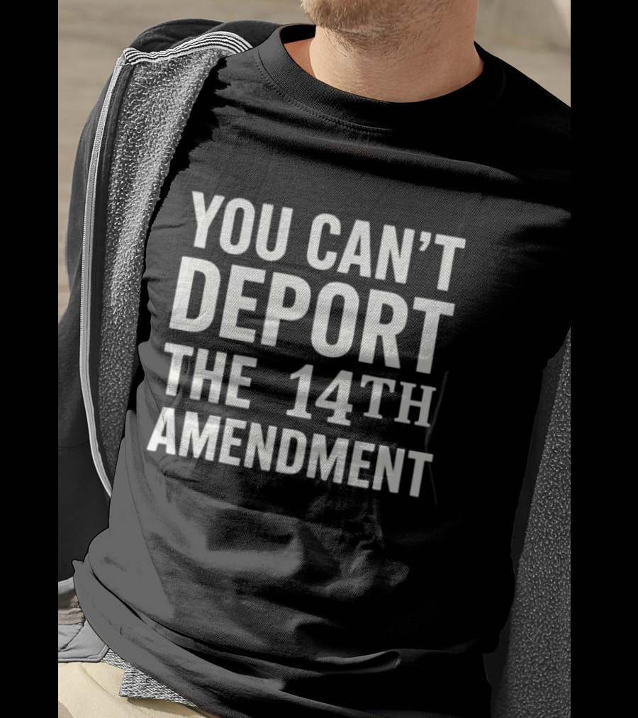 You Can't Deport The 14th Amendment T-Shirt
