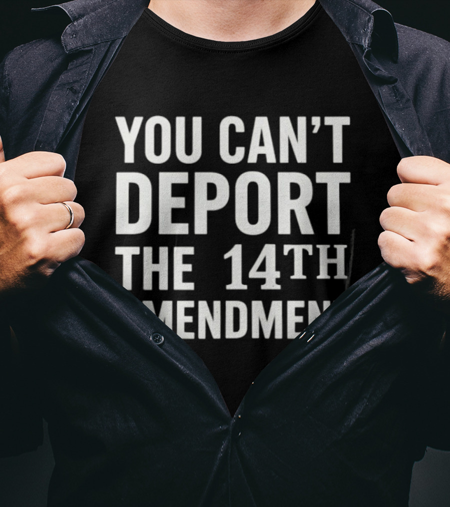 You Can't Deport The 14th Amendment T-Shirt