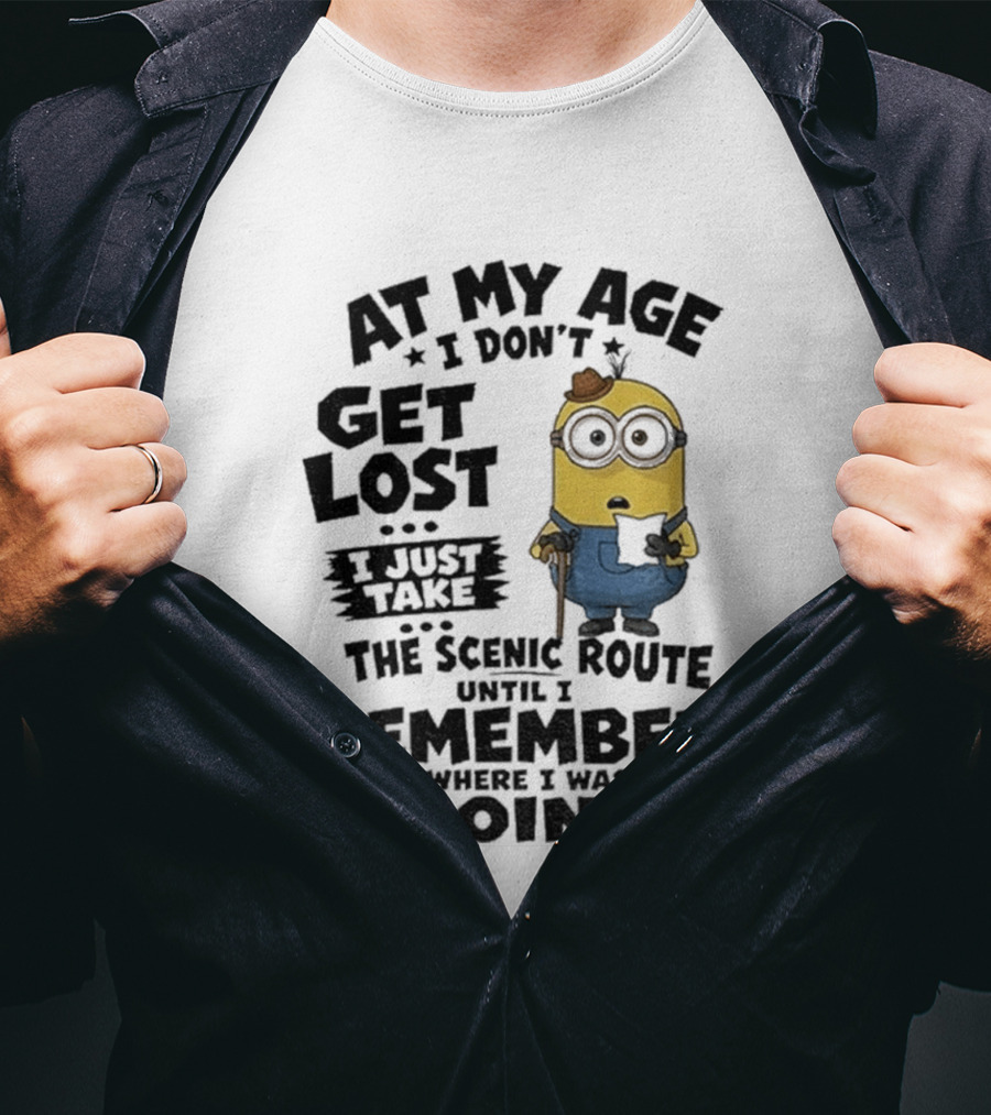At My Age I Don't Get Lost I Just Take The Scenic Route Until I Remember Where I Was Going Minion T-Shirt