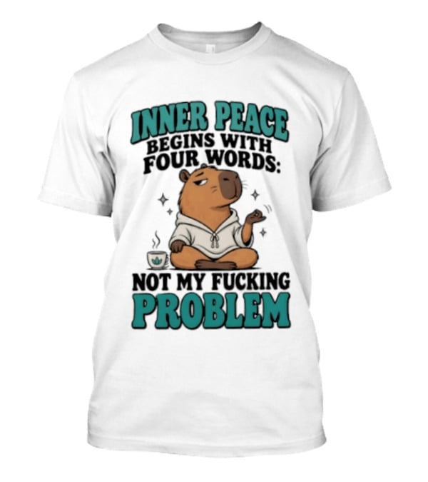 Inner Peace Begins With Four Words Not My Fucking Problem Capybara In Meditation With Coffee T-Shirt
