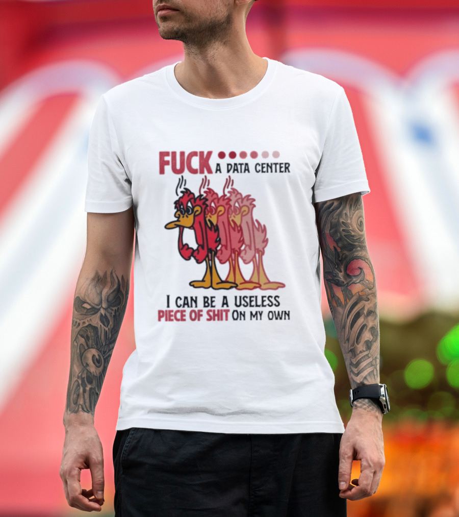 Fuck A Data Center I Can Be A Useless Piece Of Shit On My Own Cartoon Bird Illustration Multicolored Layers T-Shirt