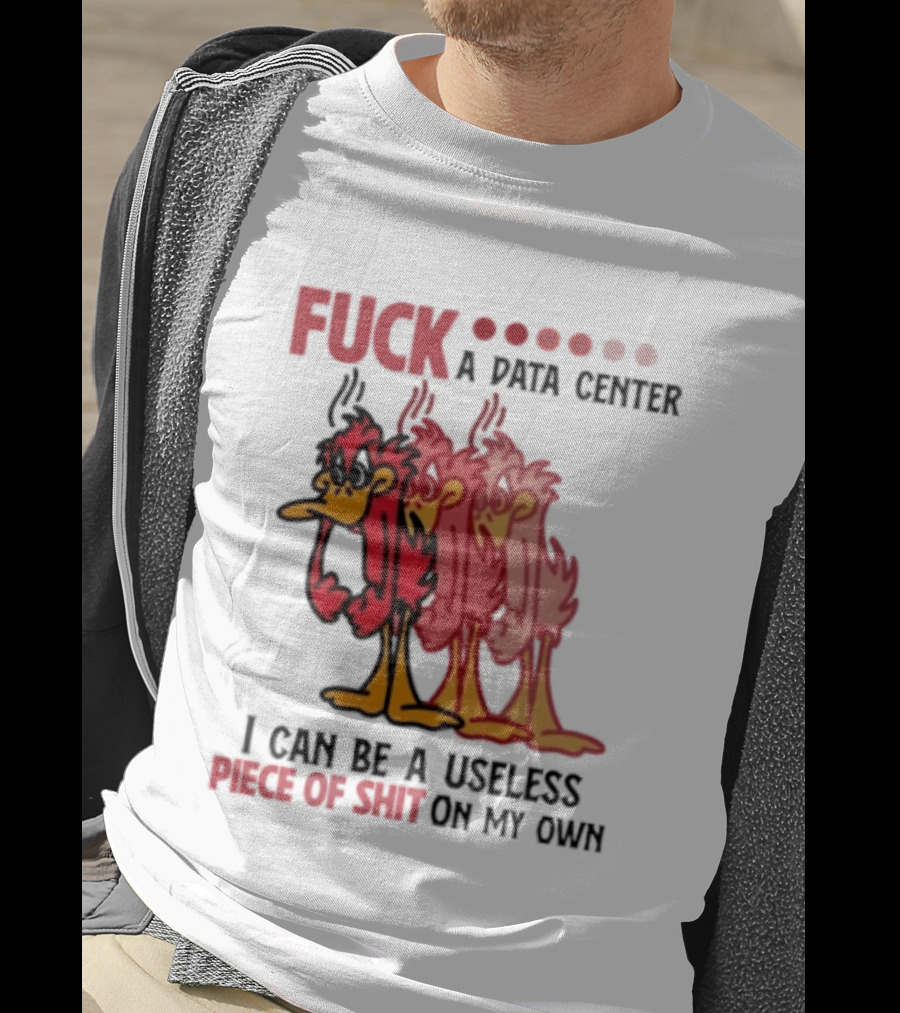 Fuck A Data Center I Can Be A Useless Piece Of Shit On My Own Cartoon Bird Illustration Multicolored Layers T-Shirt