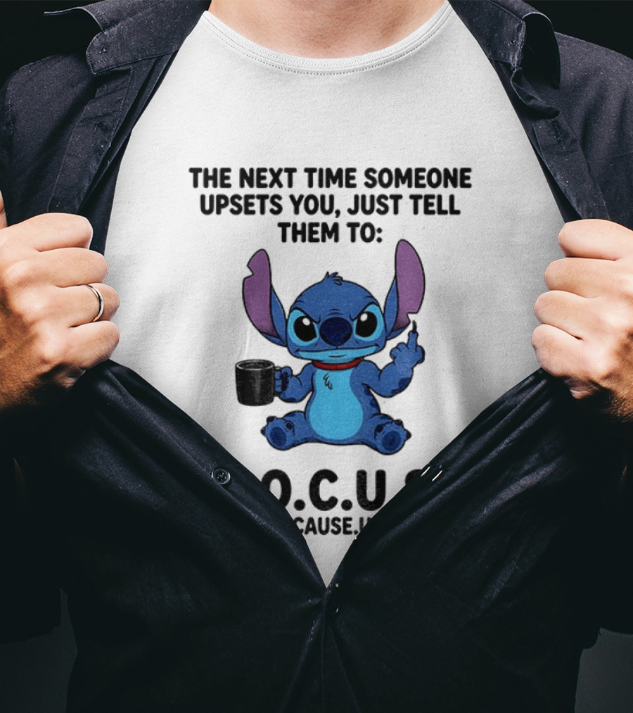 Grumpy Stitch F.O.C.U.S The Next Time Someone Upsets You Just Tell Them T-Shirt