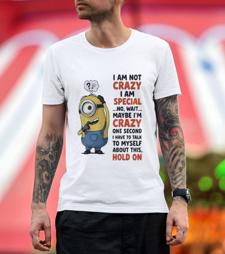 Minion Humor I Am Not Crazy I Am Special Funny Quote With Hold On And Talk To Myself T-Shirt