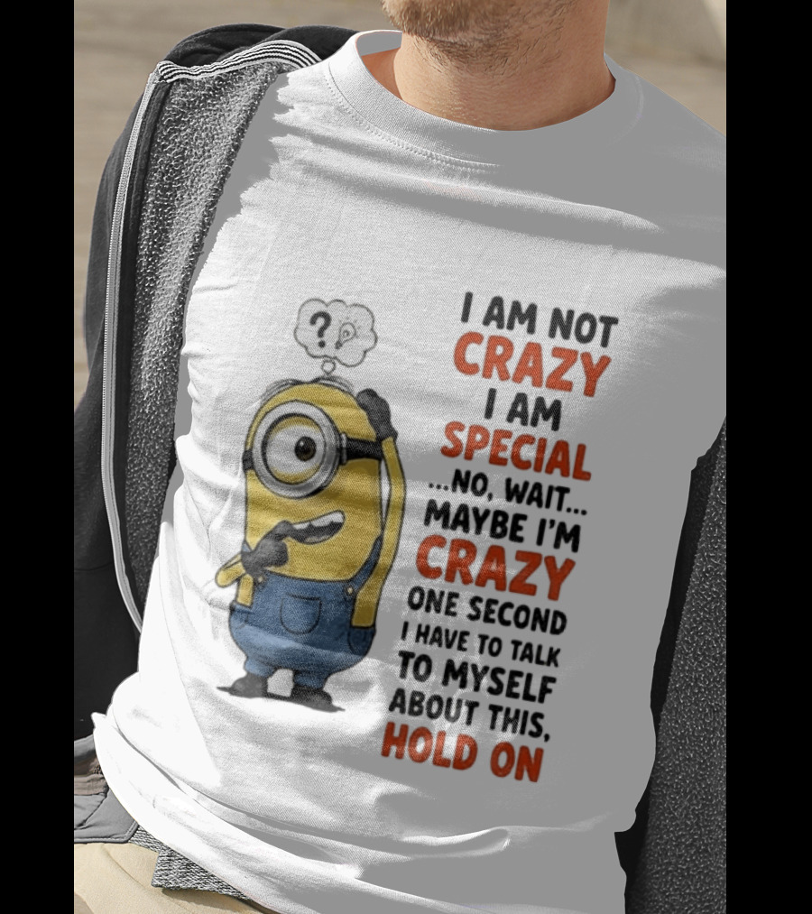 Minion Humor I Am Not Crazy I Am Special Funny Quote With Hold On And Talk To Myself T-Shirt