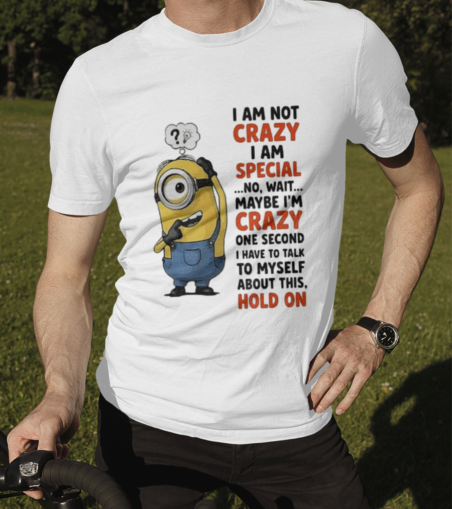 Minion Humor I Am Not Crazy I Am Special Funny Quote With Hold On And Talk To Myself T-Shirt