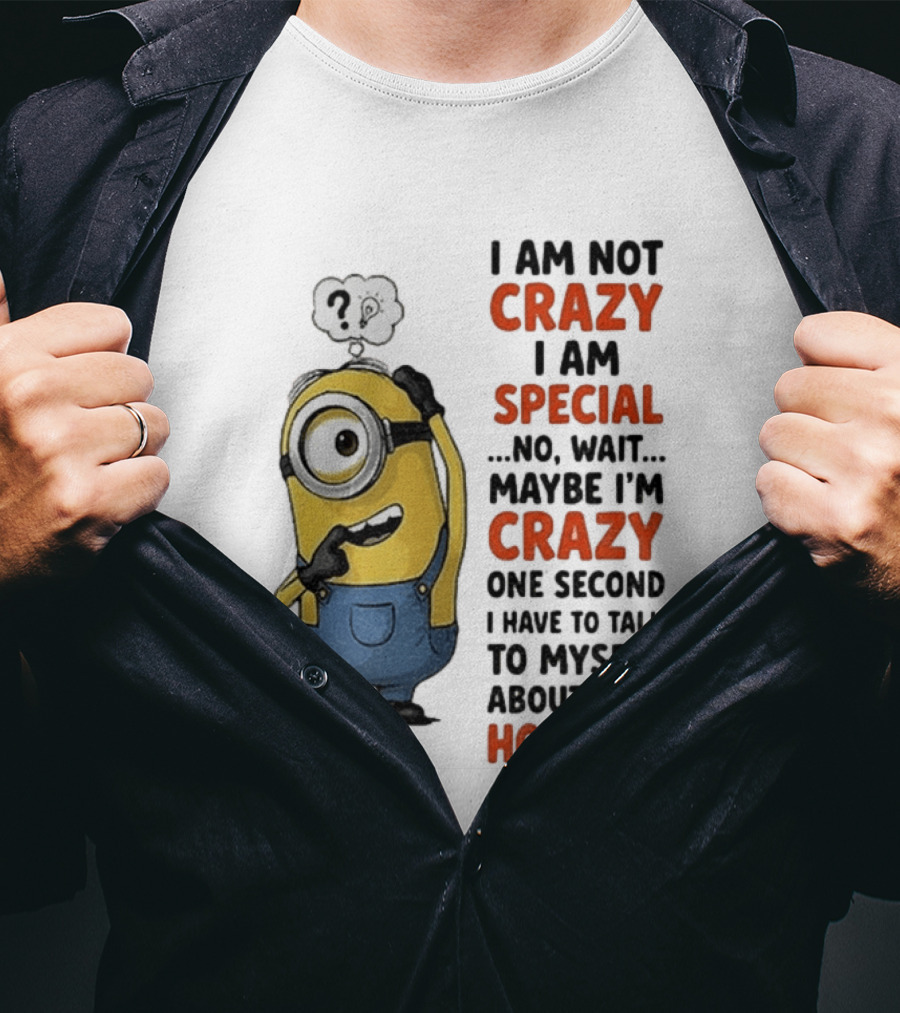 Minion Humor I Am Not Crazy I Am Special Funny Quote With Hold On And Talk To Myself T-Shirt