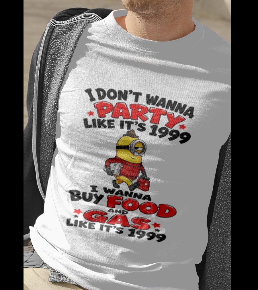 I Don't Wanna Party Like It's 1999 I Wanna Buy Food And Gas Like It's 1999 T-Shirt
