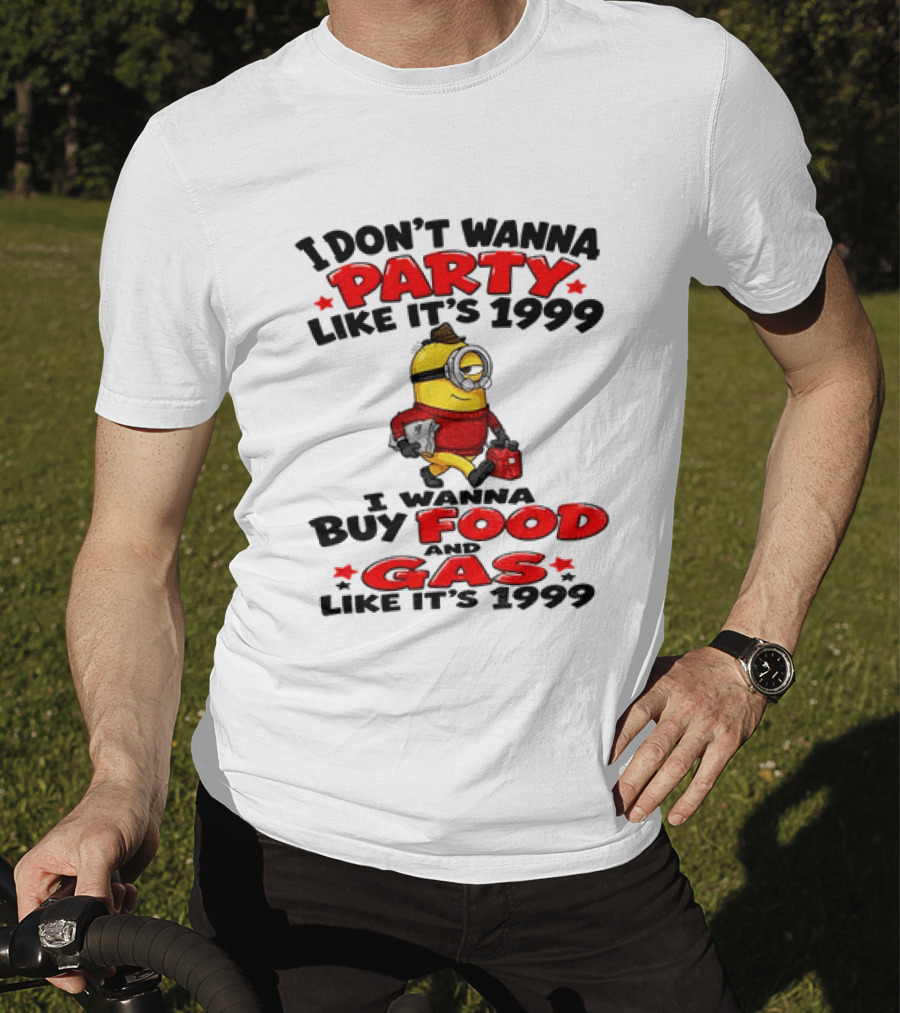 I Don't Wanna Party Like It's 1999 I Wanna Buy Food And Gas Like It's 1999 T-Shirt